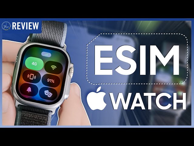 eSIM trên Apple Watch có LTE thực sự tiện lợi như mọi người nghĩ ? | Thế giới đồng hồ