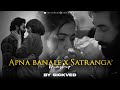 Apna Bana Le x Satranga Mashup 2024 |  SICKVED | Arijit Singh