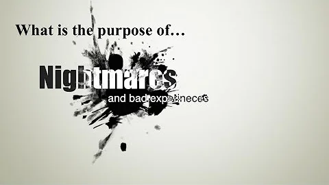 The Purpose of Nightmares and Bad Experiences