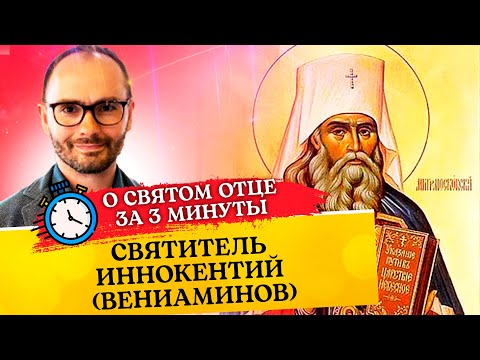 О СВЯТОМ ОТЦЕ ЗА 3 МИНУТЫ. СВЯТИТЕЛЬ ИННОКЕНТИЙ (ВЕНИАМИНОВ)