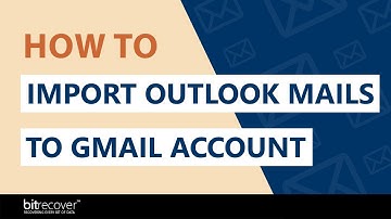 How to Import Outlook Mails to Gmail Account?