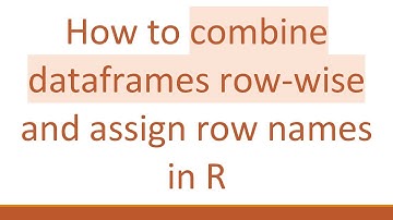 How to combine dataframes row-wise and assign row names in R
