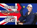 VENDER EN AMAZON UK TRAS EL BREXIT - EJEMPLOS PRACTICOS PARA ENTENDER ADUANAS Y EL IVA DE VENTAS