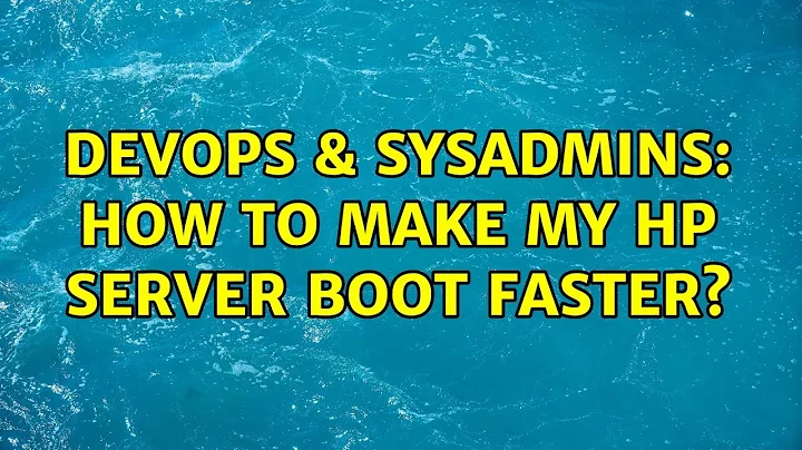 DevOps & SysAdmins: How to make my HP server boot faster? (5 Solutions!!)