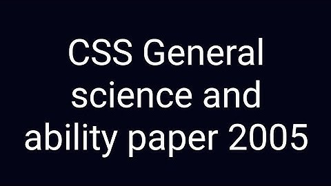 CSS Past paper solution | CSS General Science and Ability paper of year 2005