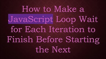 How to Make a JavaScript Loop Wait for Each Iteration to Finish Before Starting the Next