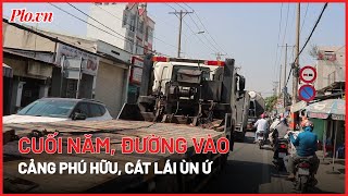 Cuối Năm Đường Vào Cảng Phú Hữu Và Cảng Cát Lái Liên Tục Ùn Ứ- Plo