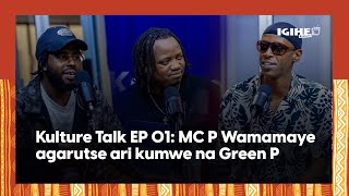 Kulture Talk EP01:Green P agarutse ari kumwe na MC P Wamamaye||Byinshi kuri Hip Hop y'u Rwanda🙏