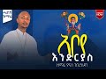 ኣቦየ እንድርያስ ዘማሪ ዮናስ ገብረኪዳን Aboye Endryas Zemari Yonas Gebrekidan New Orthodox Mezmur