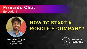 How to Start a Robotics Company? | Fireside Chat Ep 04 | Pranshu Tople | RigBetel Labs
