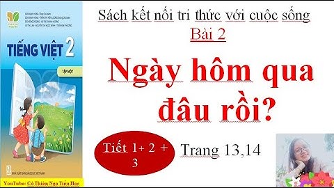 Tiếng Việt lớp 2-Sách kết nối tri thức với cuộc sống-Bài 2:Ngày hôm qua đâu rồi - tiết 1, 2 trang 13