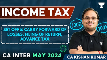 Set off & Carry Forward of Losses, Filing of Return, Advance Tax | CA Inter May