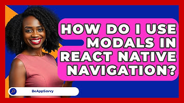 How Do I Use Modals In React Native Navigation? - Be App Savvy