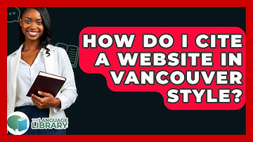 How Do I Cite A Website In Vancouver Style? - The Language Library