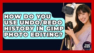 How Do You Use Undo/redo History In GIMP Photo Editing? - Image Review Studio