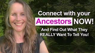 Connect With Your Ancestors NOW! And Find Out What They Really Want To Tell You!