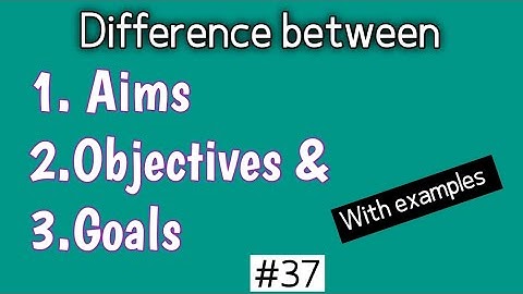 Difference Between Aims, Objectives And Goals | Aims Vs Objectives | Goals