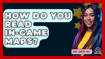 How Do You Read In-Game Maps? - Video Gamers Vault