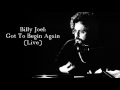 Billy Joel: Got To Begin Again [Live]