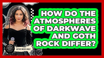 How Do The Atmospheres Of Darkwave And Goth Rock Differ?