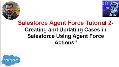 Salesforce Agent Force Tutorial 2-Creating and Updating Cases in Salesforce