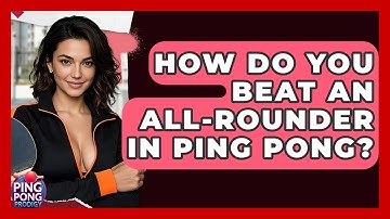 How Do You Beat An All-rounder In Ping Pong? - Ping Pong Prodigy