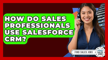 How Do Sales Professionals Use Salesforce CRM? - Find Sales Jobs