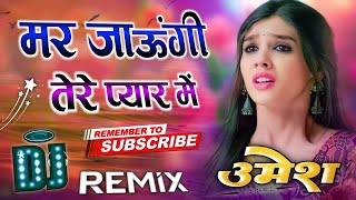 Tujhe Dil Mein Basaya Tujhe Apna Banaya | Dj Remix 💕 Mar Jaungi Tere Pyar Mein 💙 Dj Umesh Etawah