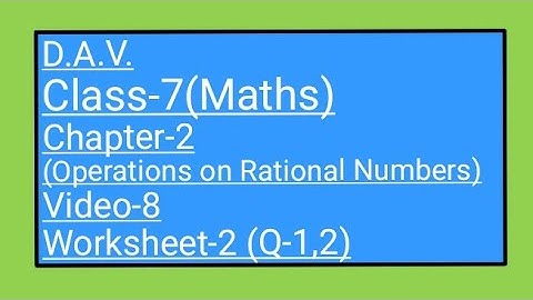 DAV,Class-7(Maths), Chapter-2(Operations on Rational Numbers), Video-8, Worksheet-2(Q-1,2)