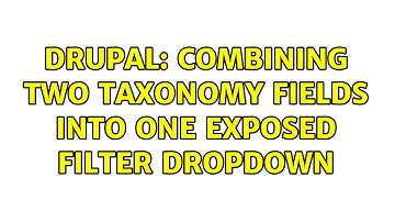 Drupal: combining two taxonomy fields into one exposed filter dropdown (2 Solutions!!)