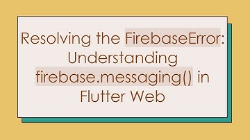Resolving the FirebaseError: Understanding firebase.messaging() in Flutter Web