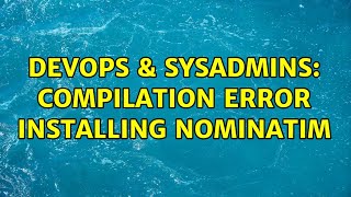 Celebrity DevOps & SysAdmins: Compilation error installing Nominatim Wealth