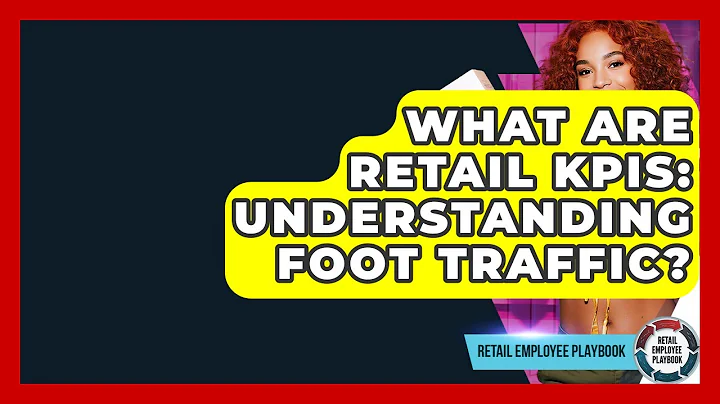 What Are Retail KPIs: Understanding Foot Traffic? - Retail Employee Playbook