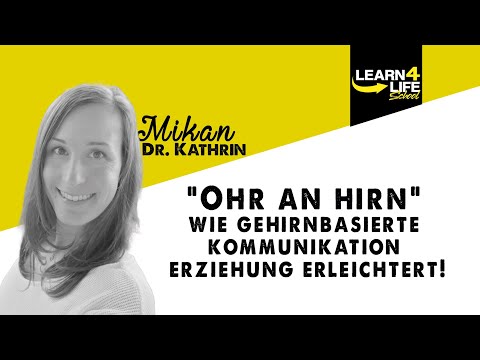 Kathrin Mikan. Ohr an Hirn wie gehirnbasierte Kommunikation Erziehung erleichtert -Learn4life School