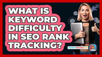 What Is Keyword Difficulty In SEO Rank Tracking? - SearchEnginesHub.com