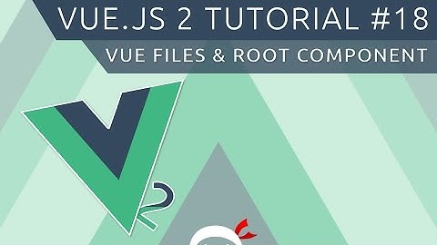Vue JS 2 Tutorial #18 - Vue Files & The Root Component
