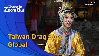 Taiwan Drag Goes Global | Zoom In Zoom Out