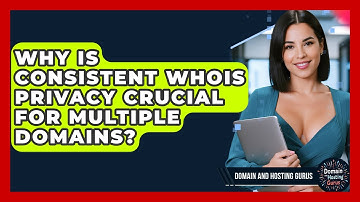 Why Is Consistent WHOIS Privacy Crucial For Multiple Domains? - Domain And Hosting Gurus