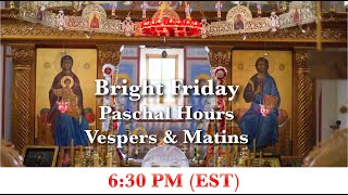 6:30 PM (EST) Bright Friday - Paschal Hours, Vespers & Matins