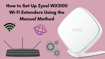 How to Set Up Zyxel WX3100 Wi-Fi Extenders Using the Manual Method