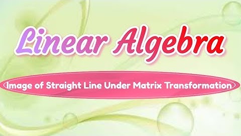 Image of Straight Line Under Matrix Transformation- Linear Algebra -4th Sem BSc Mathematics -Calicut