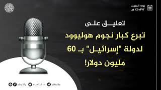 تعليق على تبرع كبار نجوم هوليوود لدولة ( إسرائيل ) ب٦٠ مليون دولار