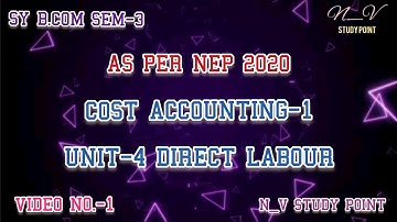 SY B.COM SEM-3 | AS PER NEP 2020 | COST ACCOUNTING-1 | UNIT-4 DIRECT LABOUR | VIDEO NO.-1