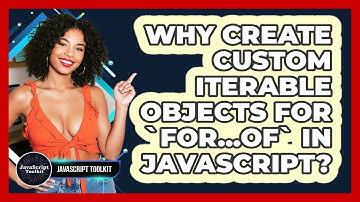 Why Create Custom Iterable Objects For `for...of` In JavaScript? - JavaScript Toolkit