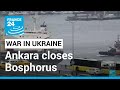 War in Ukraine: Ankara closes Bosphorus, Dardanelles straits to warships • FRANCE 24 English