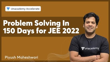 Problem Solving In Last 150 Days for JEE 2022 | Piyush Maheshwari | Accelerate