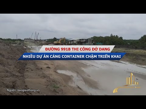 Video ĐƯỜNG 991B THI CÔNG DỞ DANG NHIỀU DỰ ÁN CẢNG CONTAINER... - youtube