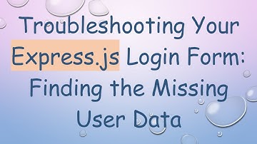Troubleshooting Your Express.js Login Form: Finding the Missing User Data