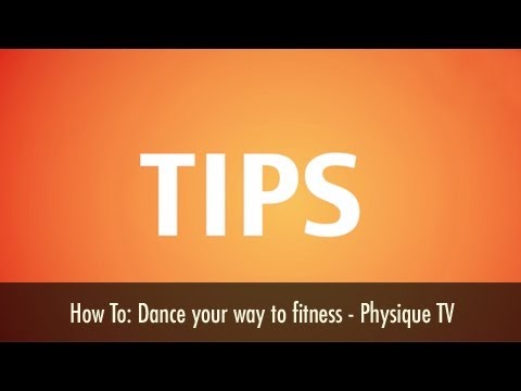 How To: Dance your way to fitness - Physique TV