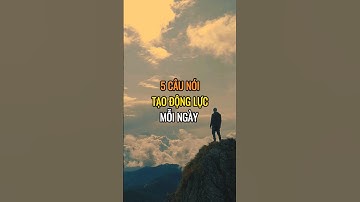 5 Câu nói tạo động lực mỗi ngày!